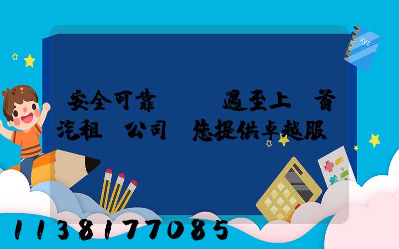 安全可靠，禮遇至上：首汽租車公司為您提供卓越服務